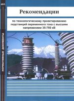 Rekomendatsii po tekhnologicheskomu proektirovaniju podstantsij peremennogo toka s vysshim naprjazheniem 35-750 kV