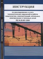 Instruktsija po rassledovaniju i uchetu tekhnologicheskikh narushenij v rabote energosistem, elektrostantsij, kotelnykh, elektricheskikh i teplovykh setej. RD 34.20.801-2000