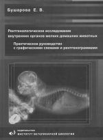 Rentgenologicheskoe issledovanie vnutrennikh organov melkikh domashnikh zhivotnykh. Prakticheskoe rukovodstvo s graficheskimi skhemami i rentgenogrammami