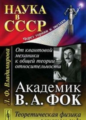 Ot kvantovoj mekhaniki k obschej teorii otnositelnosti. Akademik V. A. Fok. Teoreticheskaja fizika v chistom vide