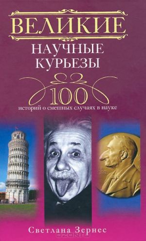 Великие научные курьезы. 100 историй о смешных случаях в науке