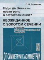 Kody da Vinchi - novaja rol v estestvoznanii? Neozhidannoe o zolotom sechenii. Garmonija asimmetrichnykh podobij v Prirode