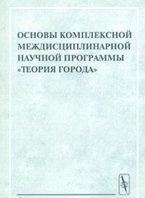 Osnovy kompleksnoj mezhdistsiplinarnoj nauchnoj programmy "Teorija goroda"