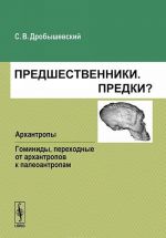 Predshestvenniki. Predki? Arkhantropy. Gominidy, perekhodnye ot arkhantropov k paleoantropam