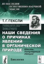Nashi svedenija o prichinakh javlenij v organicheskoj prirode. Shest populjarnykh lektsij