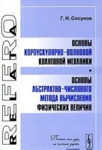 Osnovy korpuskuljarno-volnovoj kvantovoj mekhaniki. Osnovy abstraktno-chislovogo metoda vychislenija fizicheskikh velichin