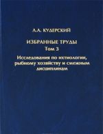 Л. А. Кудерский. Избранные труды. Том 3. Исследования по ихтиологии, рыбному хозяйству и смежным дисциплинам