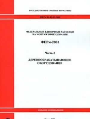 Federalnye edinichnye rastsenki na montazh oborudovanija. FERm-2001. Chast 2. Derevoobrabatyvajuschee oborudovanie