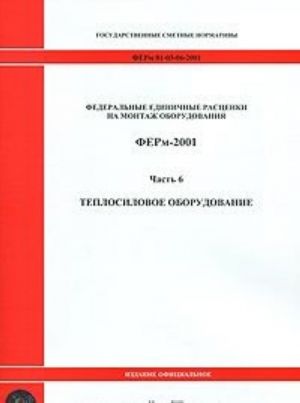 Federalnye edinichnye rastsenki na montazh oborudovanija. FERm-2001. Chast 6. Teplosilovoe oborudovanie