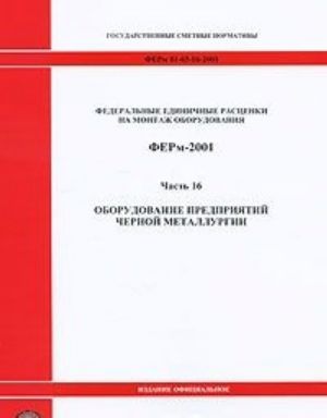 Federalnye edinichnye rastsenki na montazh oborudovanija. FERm-2001. Chast 16. Oborudovanie predprijatij chernoj metallurgii