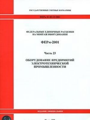 Federalnye edinichnye rastsenki na montazh oborudovanija. FERm-2001. Chast 23. Oborudovanie predprijatij elektrotekhnicheskoj promyshlennosti