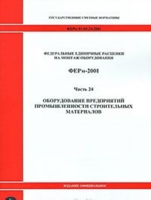 Federalnye edinichnye rastsenki na montazh oborudovanija. FERm-2001. Chast 24. Oborudovanie preprijatij promyshlennosti stroitelnykh materialov