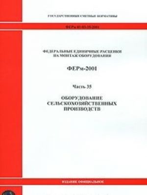 Федеральные единичные расценки на монтаж оборудования. ФЕРм-2001. Часть 35. Оборудование сельскохозяйственных производств