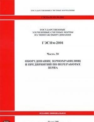 Gosudarstvennye elementnye smetnye normy na montazh oborudovanija. GESNm-2001. Chast 30. Oborudovanie zernokhranilisch i predprijatij po pererabotke zerna