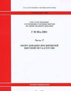 Gosudarstvennye elementnye smetnye normy na montazh oborudovanija. GESNm-2001. Chast 17. Oborudovanie predprijatij tsvetnoj metallurgii