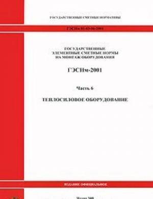 Gosudarstvennye elementnye smetnye normy na montazh oborudovanija. GESNm-2001. Chast 6. Teplosilovoe oborudovanie