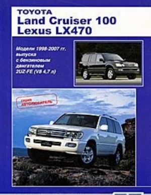 Toyota Land Cruiser 100 / Lexus LX 470. Модели 1998-2007 гг. выпуска с бензиновым двигателем 2UZ-FE (V8 4,7 л). Устройство, техническое обслуживание и ремонт