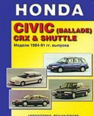 Honda Civic (Ballade) CRX & Shuttle. Modeli 1984-91 gg. vypuska. Ustrojstvo, tekhnicheskoe obsluzhivanie i remont