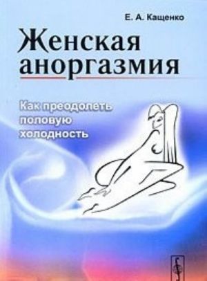 Женская аноргазмия. Как преодолеть половую холодность