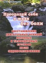 Преодолей себя и живи без боли. Восстановление двигательных функций коленных и тазобедренных суставов после эндопротезирования