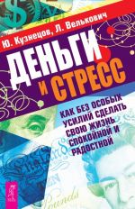 Деньги и стресс. Как без особых усилий сделать свою жизнь спокойной и радостной