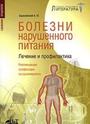 Болезни нарушенного питания. Лечение и профилактика. Рекомендации профессора-гастроэнтеролога