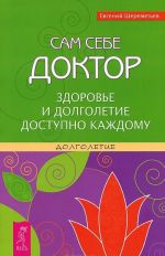 Сам себе доктор. Здоровье и долголетие доступно каждому