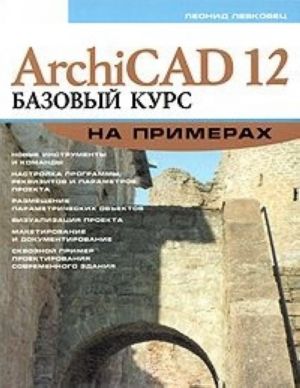 ArchiCAD 12. Базовый курс на примерах