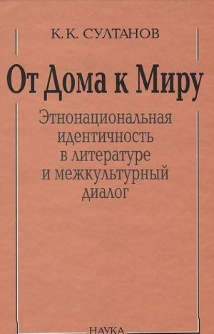 От Дома к Миру. Этнонациональная идентичность в литературе и межкультурный диалог