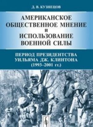 Amerikanskoe obschestvennoe mnenie i ispolzovanie voennoj sily. Period prezidentstva Uiljama Dzh. Klintona (1993-2001 gg.)