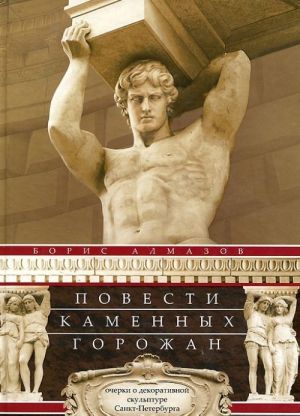 Повести каменных горожан. Очерки о декоративной скульптуре Санкт-Петербурга