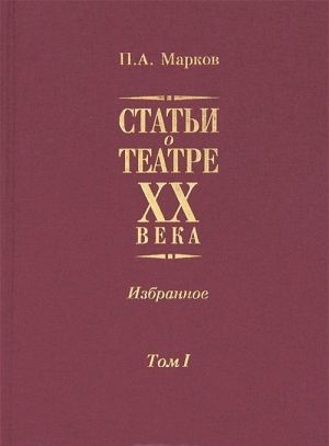 P. A. Markov. Stati o teatre XX veka. Izbrannoe. V 2 tomakh. Tom 1