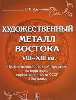 Художественный металл Востока VIII-XIII вв. Произведения восточной торевтики на территории европейской части СССР и Зауралья