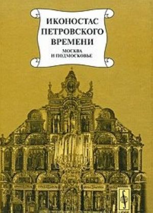 Ikonostas petrovskogo vremeni. Moskva i Podmoskove