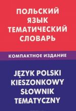 Polskij jazyk. Tematicheskij slovar. Kompaktnoe izdanie / Jezyk polski: Kieszonkowy slownik tematyczny