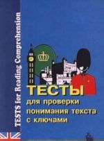 Testy dlja proverki ponimanija teksta s kljuchami. Posobie po anglijskomu jazyku dlja shkolnikov i studentov/Tests for Reading Comprehension for Schools and Universities