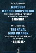 Morskoe minnoe vooruzhenie. Russko-anglijskij tolkovyj slovar-spravochnik / The Naval Mine Weapon: Russian-English Explanatory Dictionary