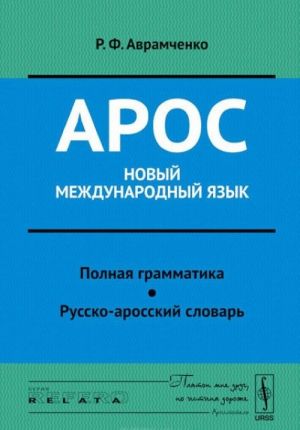 Aros - novyj mezhdunarodnyj jazyk. Polnaja grammatika. Russko-arosskij slovar