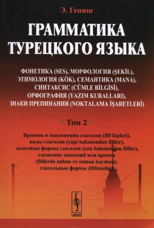 Grammatika turetskogo jazyka. Fonetika, morfologija, etimologija, semantika, sintaksis, orfografija, znaki prepinanija. Tom 2. Vremena i naklonenija glagolov, vidy glagolov, zalogovye formy glagolov, smeschenie znachenij ili vremen, glagolnye formy