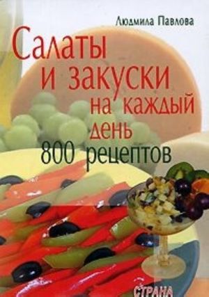 Salaty i zakuski na kazhdyj den. 800 retseptov