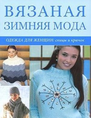 Вязаная зимняя мода. Одежда для женщин. Спицы и крючок