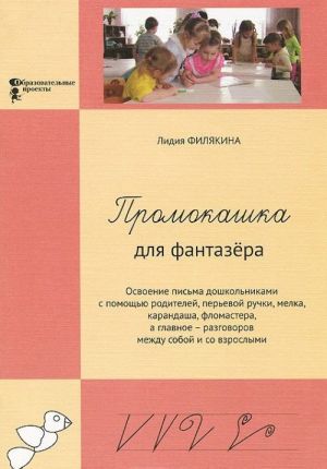 Promokashka dlja fantazera. Osvoenie pisma doshkolnikami s pomoschju roditelej, perevoj ruchki, melka, karandasha, flomastera, a glavnoe - razgovorov mezhdu soboj i so vzroslymi