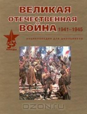 Velikaja Otechestvennaja vojna. 1941-1945. Entsiklopedija dlja shkolnikov