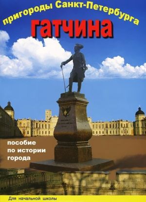 Prigorody Sankt-Peterburga. Gatchina. Posobie po istorii goroda s voprosami i zadanijami dlja nachalnoj shkoly