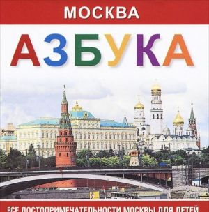 Moskva. Azbuka. Vse dostoprimechatelnosti Moskvy dlja detej