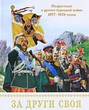 Za drugi svoja. Podrostkam o russko-turetskoj vojne 1877-1878 godov