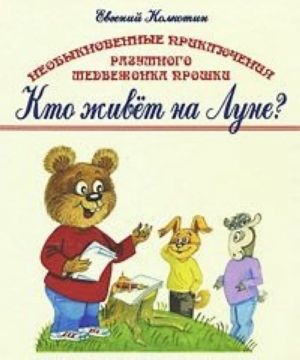 Neobyknovennye prikljuchenija razumnogo medvezhonka Proshki. V 3 knigakh. Kniga 1. Kto zhivet na lune?