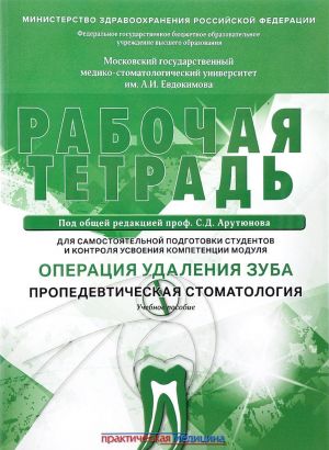 Rabochaja tetrad dlja samostojatelnoj podgotovki studentov i kontrolja usvoenija kompetentsii modulja "Operatsija udalenija zuba. Propedevticheskaja stomatologija". Uchebnoe posobie"