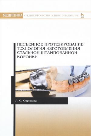 Nesemnoe protezirovanie. Tekhnologija izgotovlenija stalnoj shtampovannoj koronki. Uchebno-metodicheskoe posobie