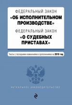 Федеральный закон "Об исполнительном производстве". Федеральный закон "О судебных приставах". Тексты с последними изменнениями и дополнениями на 2016 год